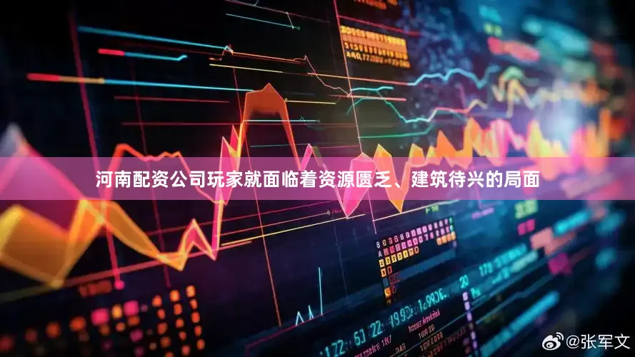 河南配资公司玩家就面临着资源匮乏、建筑待兴的局面