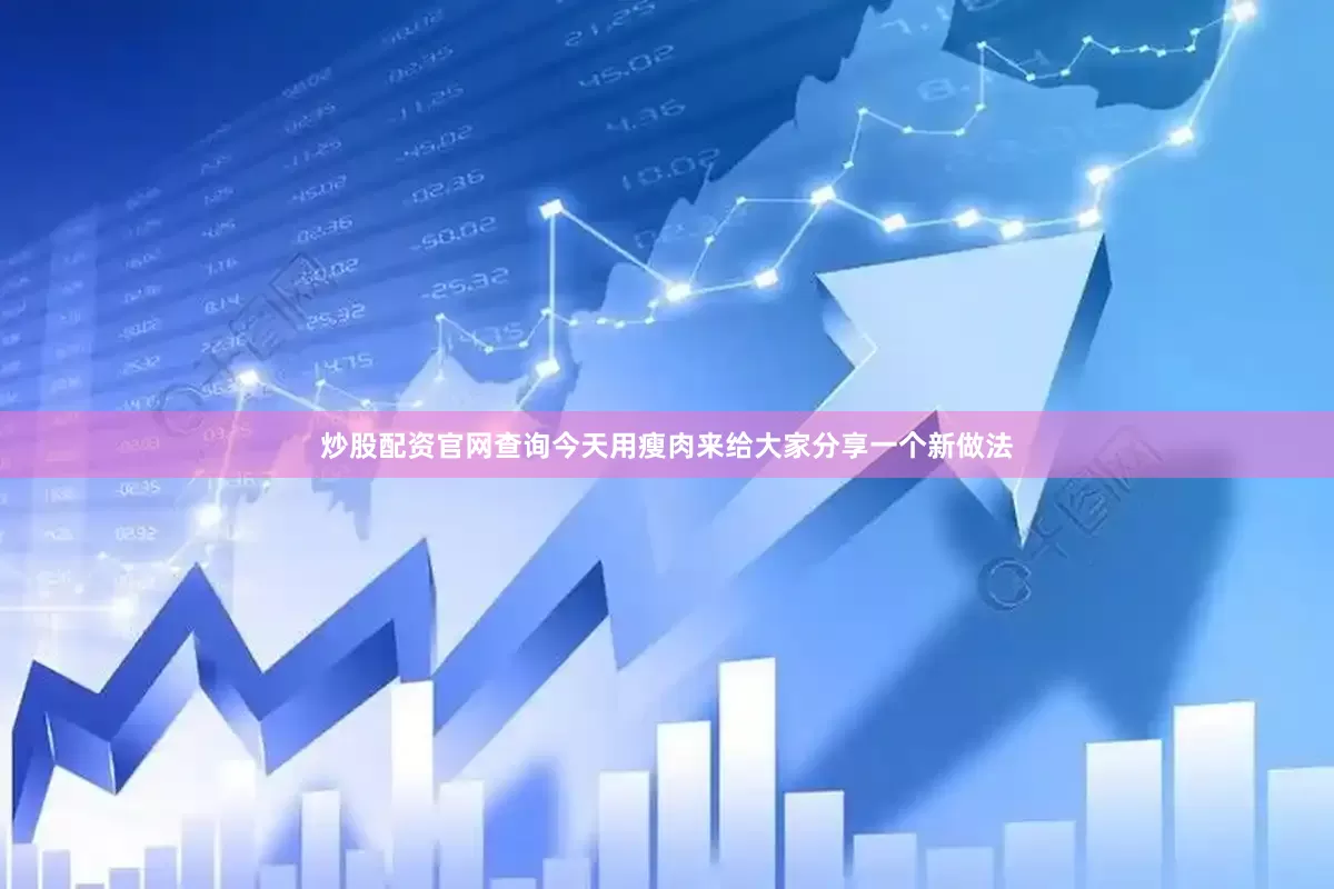 炒股配资官网查询今天用瘦肉来给大家分享一个新做法